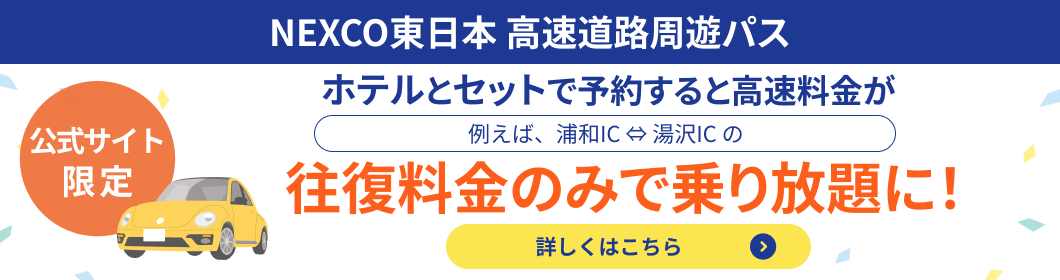 NEXCO東日本 高速道路周遊パス　ホテルとセットで予約すると高速料金が往復料金のみで乗り放題に！